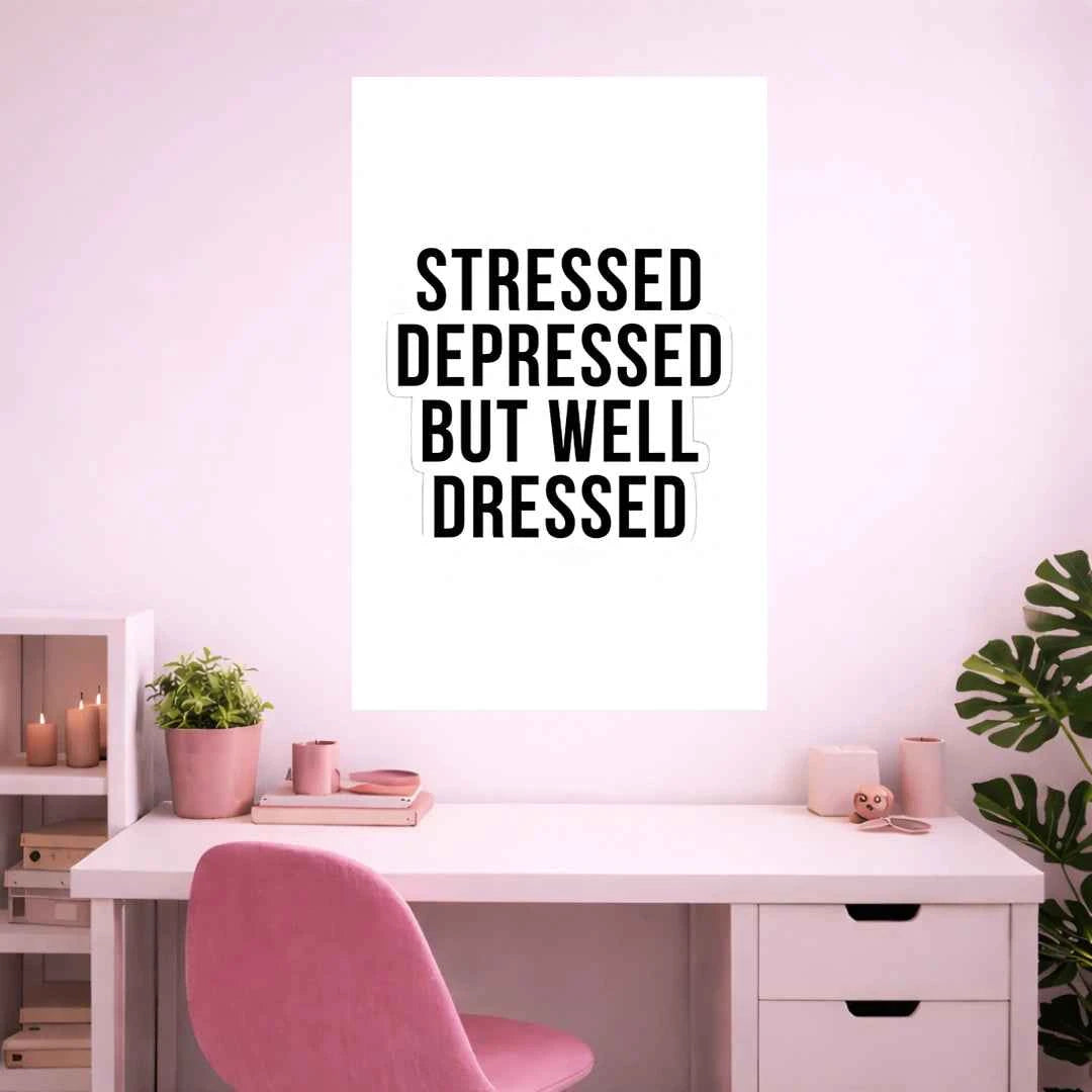 STRESSED, DEPRESSED BUT WELL DRESSED POSTER | GIRL BOSS POSTER